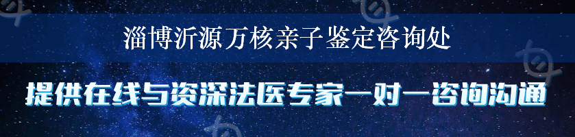 淄博沂源万核亲子鉴定咨询处